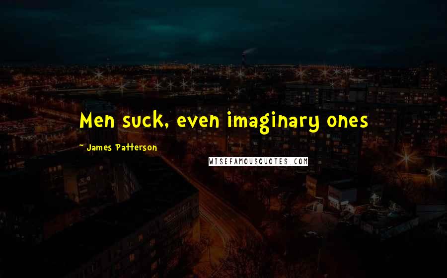 James Patterson Quotes: Men suck, even imaginary ones