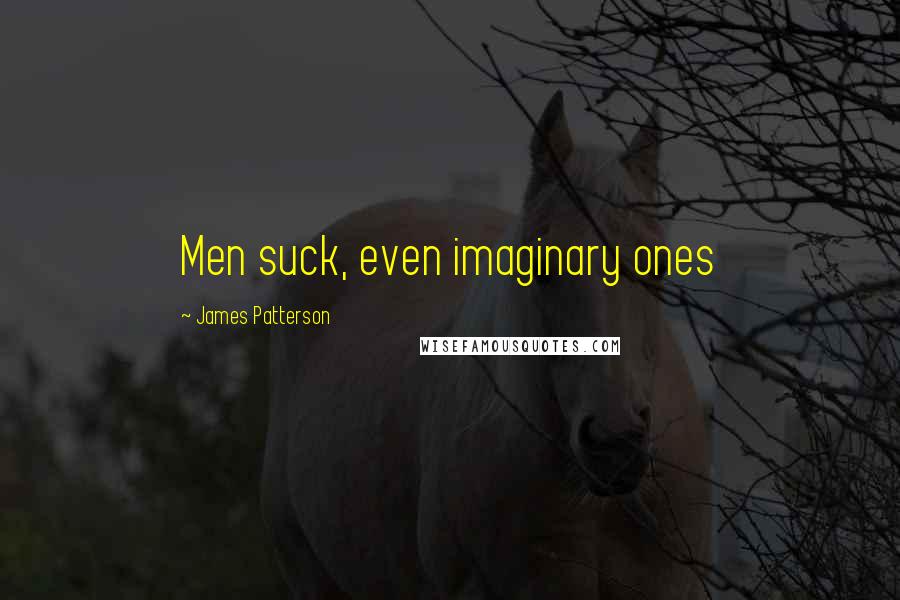 James Patterson Quotes: Men suck, even imaginary ones