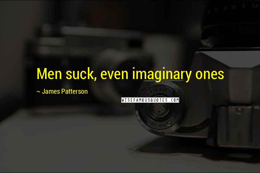 James Patterson Quotes: Men suck, even imaginary ones