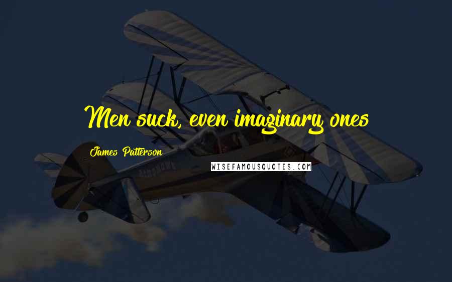 James Patterson Quotes: Men suck, even imaginary ones