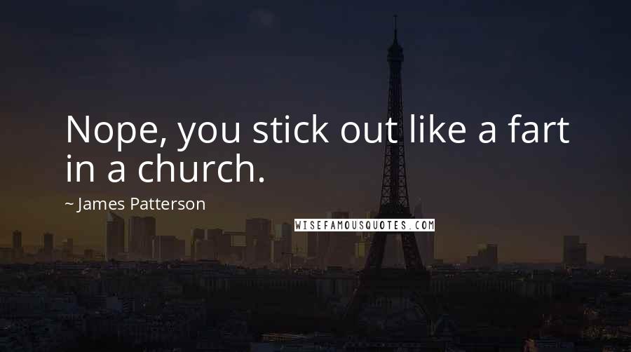 James Patterson Quotes: Nope, you stick out like a fart in a church.