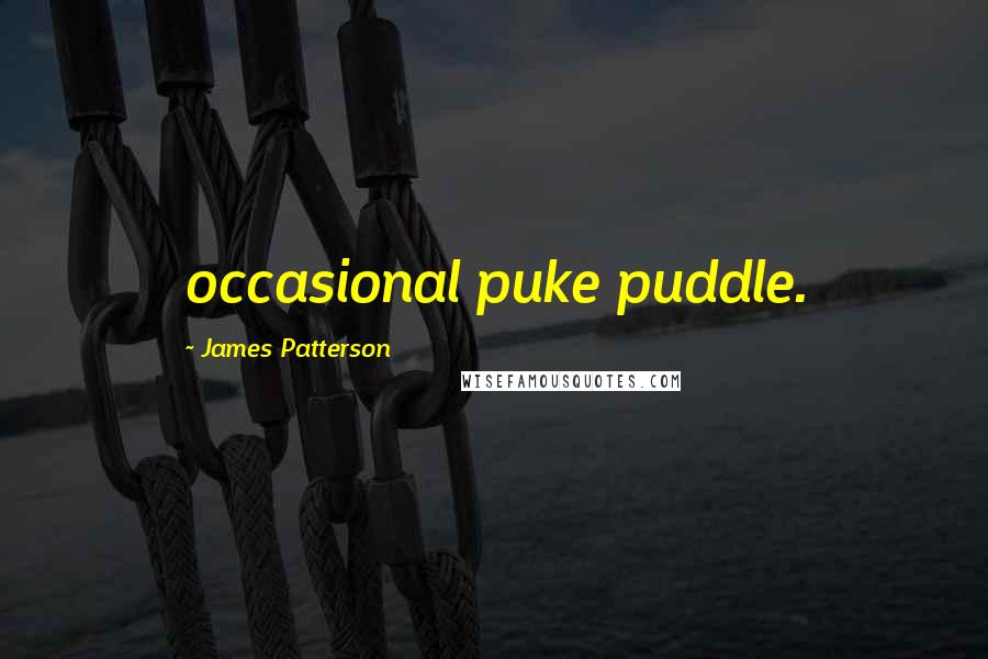 James Patterson Quotes: occasional puke puddle.