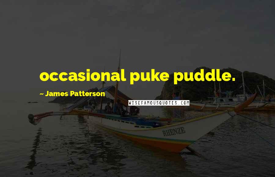 James Patterson Quotes: occasional puke puddle.