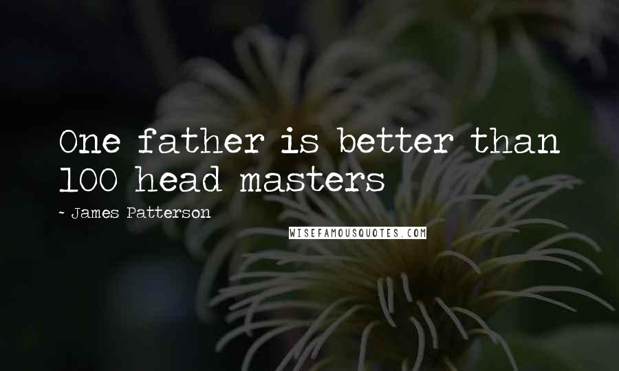 James Patterson Quotes: One father is better than 100 head masters