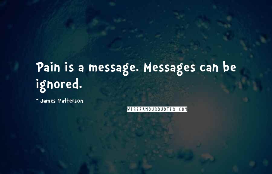 James Patterson Quotes: Pain is a message. Messages can be ignored.