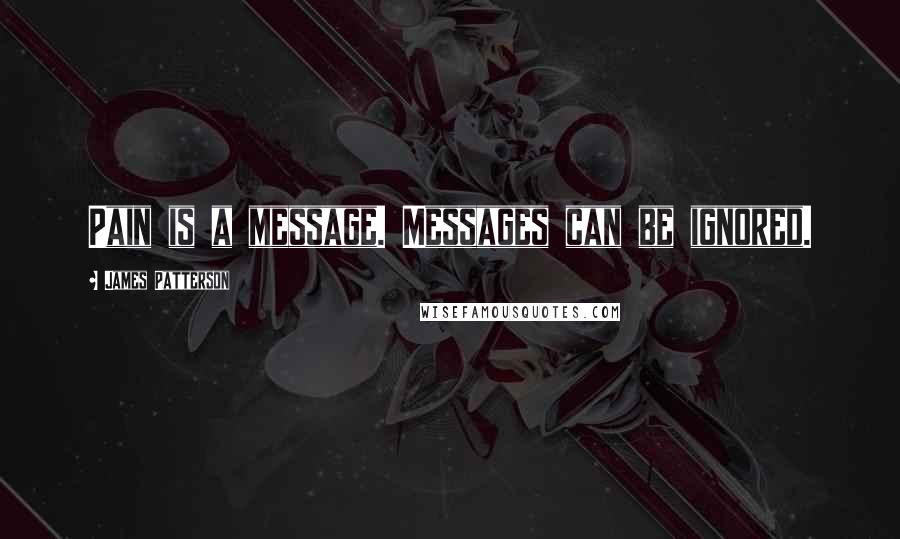 James Patterson Quotes: Pain is a message. Messages can be ignored.