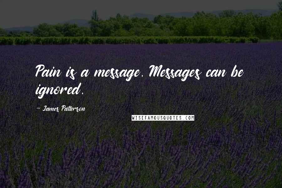 James Patterson Quotes: Pain is a message. Messages can be ignored.