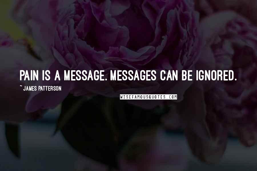 James Patterson Quotes: Pain is a message. Messages can be ignored.