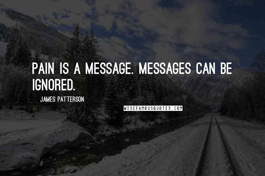 James Patterson Quotes: Pain is a message. Messages can be ignored.