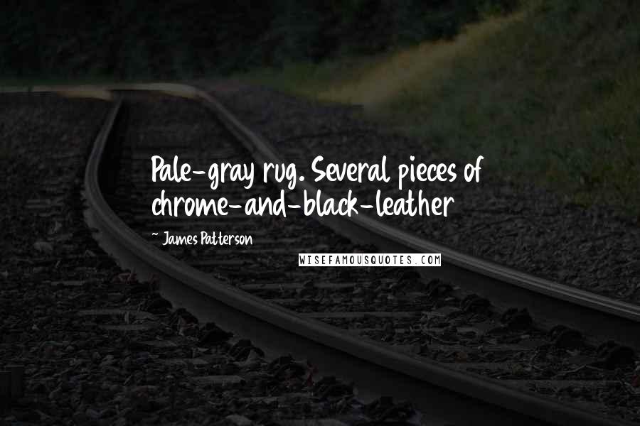 James Patterson Quotes: Pale-gray rug. Several pieces of chrome-and-black-leather