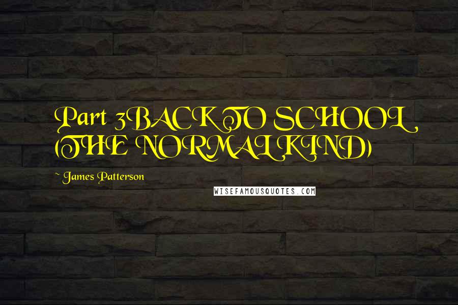 James Patterson Quotes: Part 3BACK TO SCHOOL (THE NORMAL KIND)