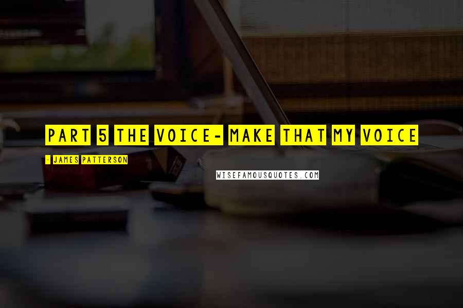 James Patterson Quotes: Part 5 The Voice- Make that my voice