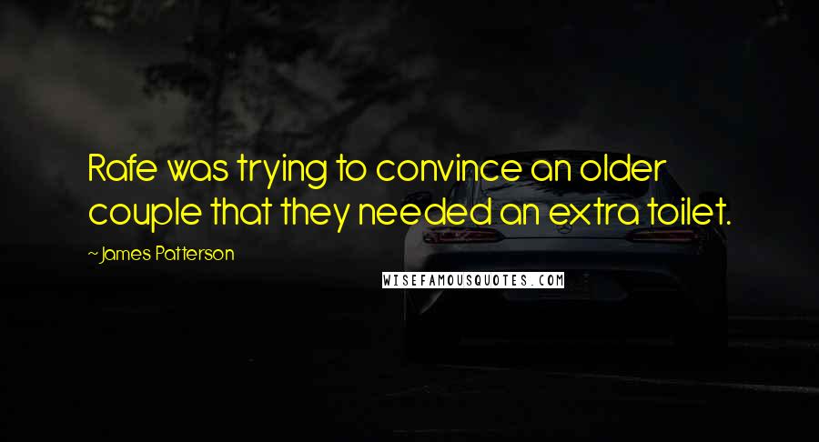 James Patterson Quotes: Rafe was trying to convince an older couple that they needed an extra toilet.