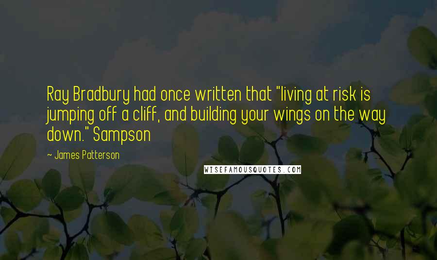 James Patterson Quotes: Ray Bradbury had once written that "living at risk is jumping off a cliff, and building your wings on the way down." Sampson