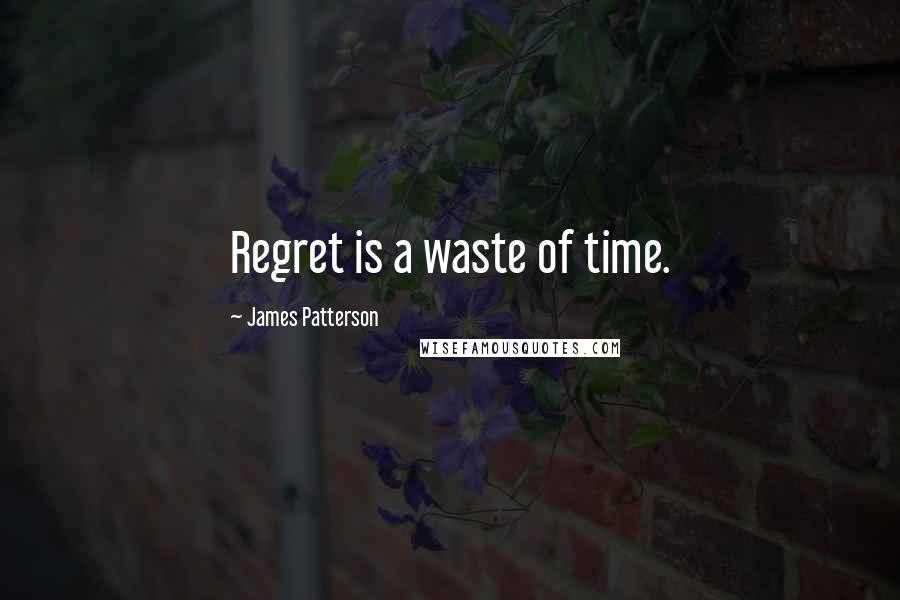 James Patterson Quotes: Regret is a waste of time.