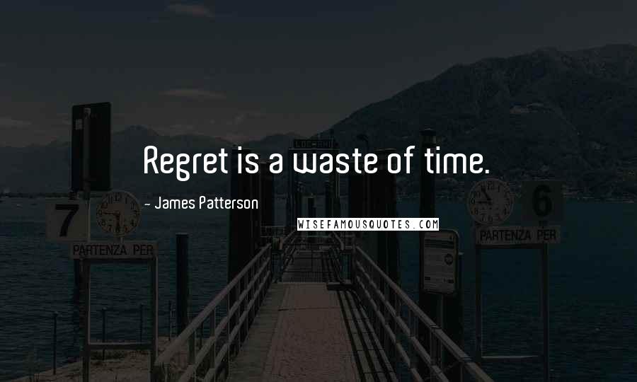 James Patterson Quotes: Regret is a waste of time.