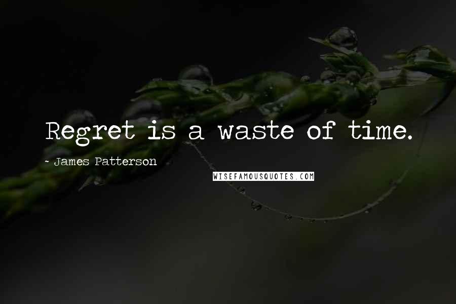 James Patterson Quotes: Regret is a waste of time.