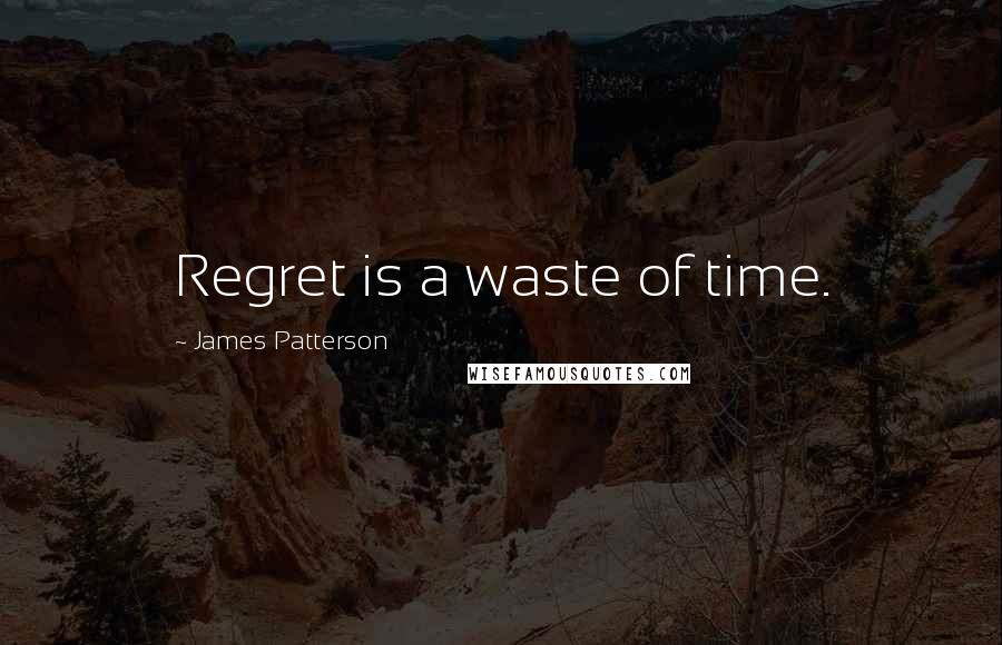 James Patterson Quotes: Regret is a waste of time.