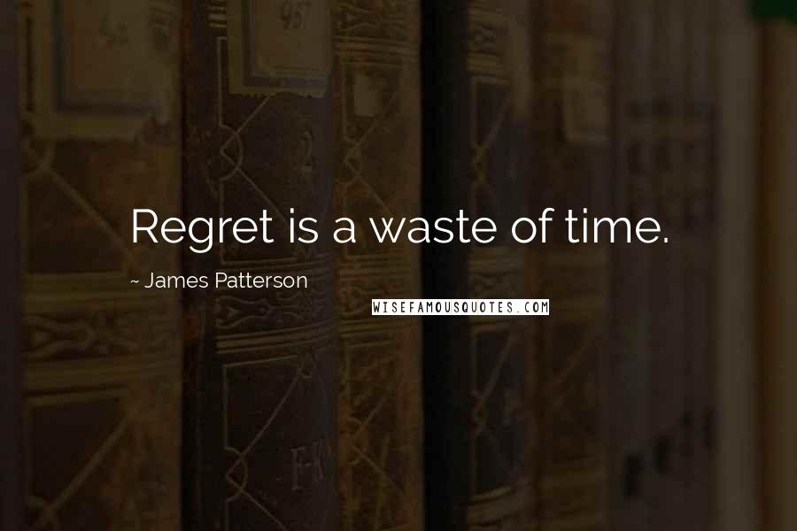 James Patterson Quotes: Regret is a waste of time.