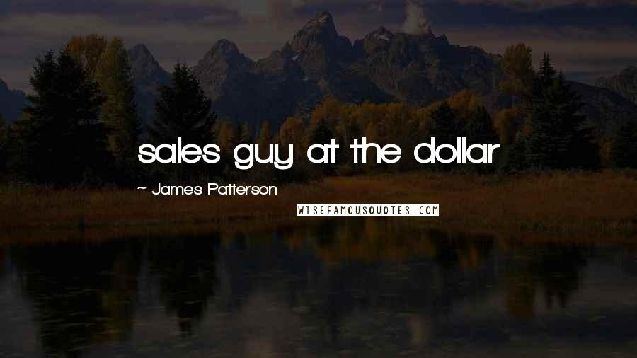 James Patterson Quotes: sales guy at the dollar