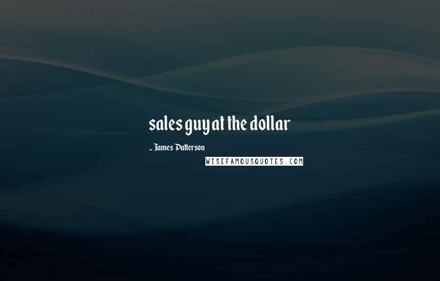 James Patterson Quotes: sales guy at the dollar
