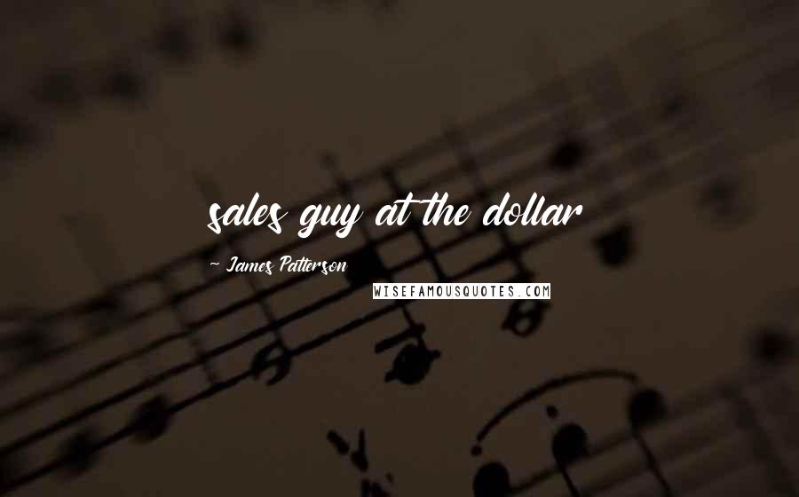 James Patterson Quotes: sales guy at the dollar