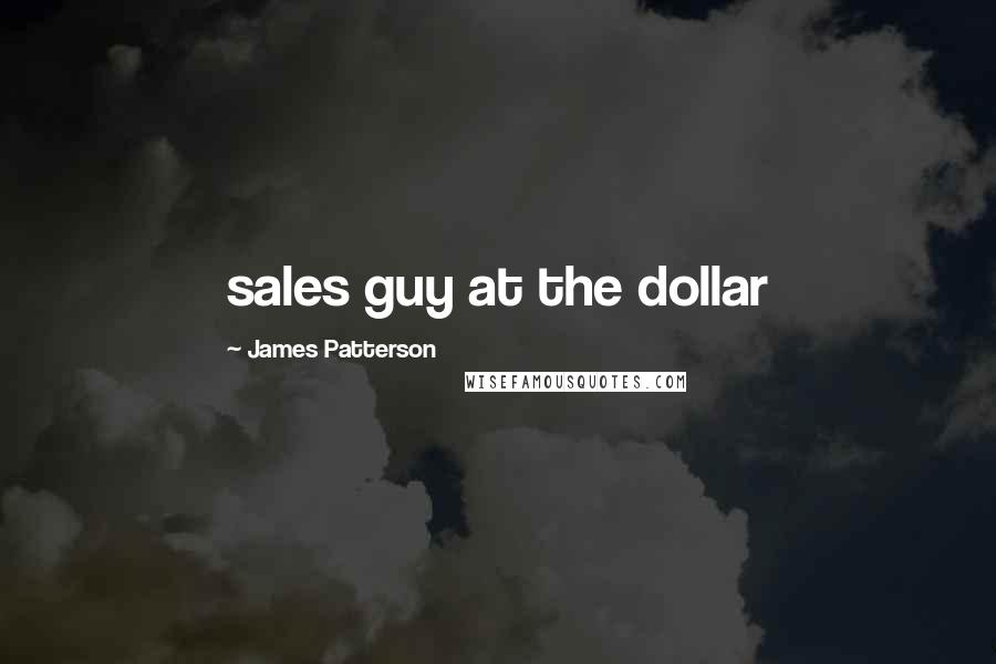 James Patterson Quotes: sales guy at the dollar