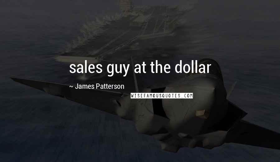 James Patterson Quotes: sales guy at the dollar