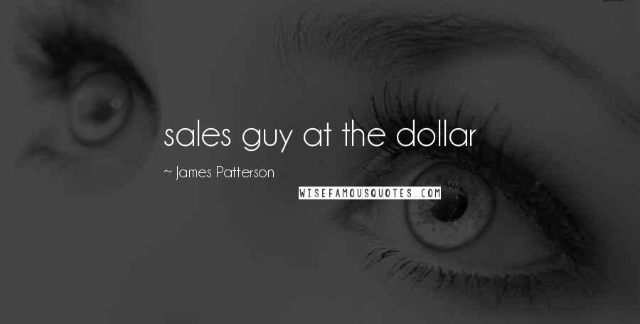 James Patterson Quotes: sales guy at the dollar