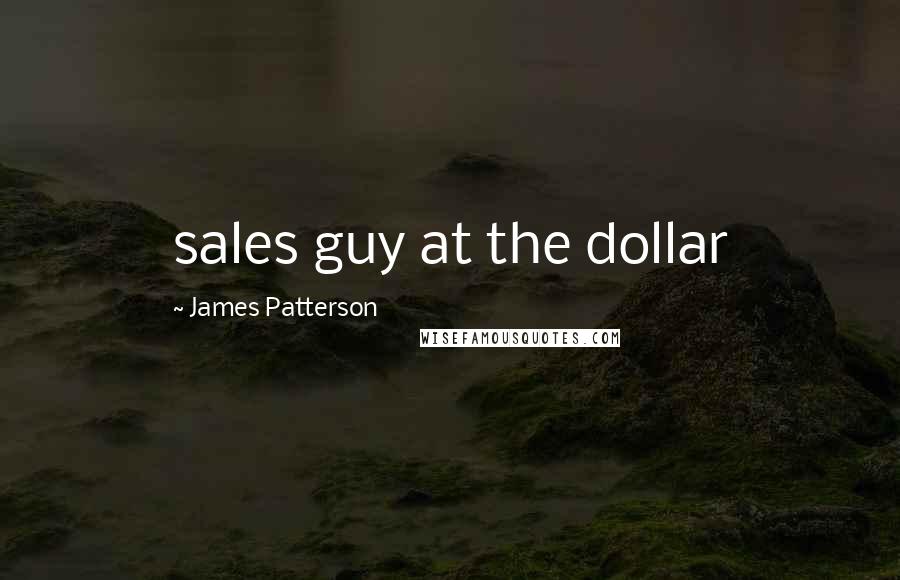James Patterson Quotes: sales guy at the dollar