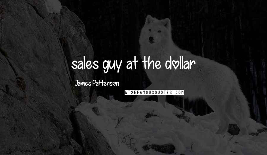 James Patterson Quotes: sales guy at the dollar