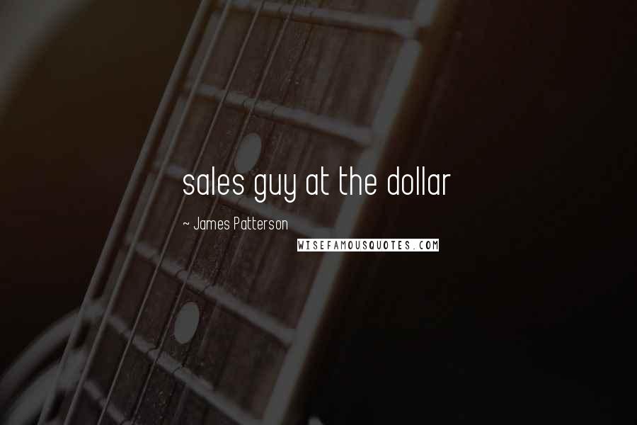 James Patterson Quotes: sales guy at the dollar