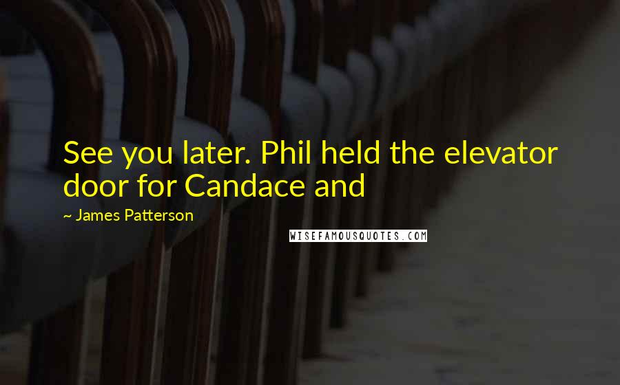 James Patterson Quotes: See you later. Phil held the elevator door for Candace and