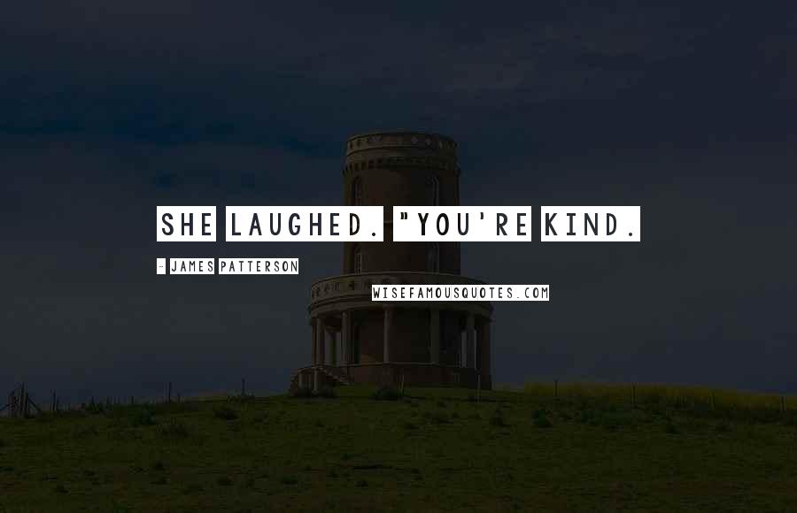 James Patterson Quotes: She laughed. "You're kind.