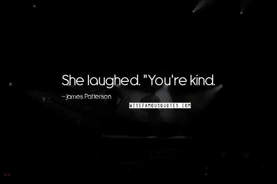 James Patterson Quotes: She laughed. "You're kind.