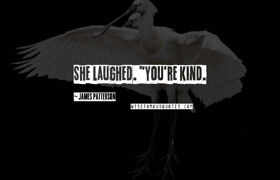 James Patterson Quotes: She laughed. "You're kind.