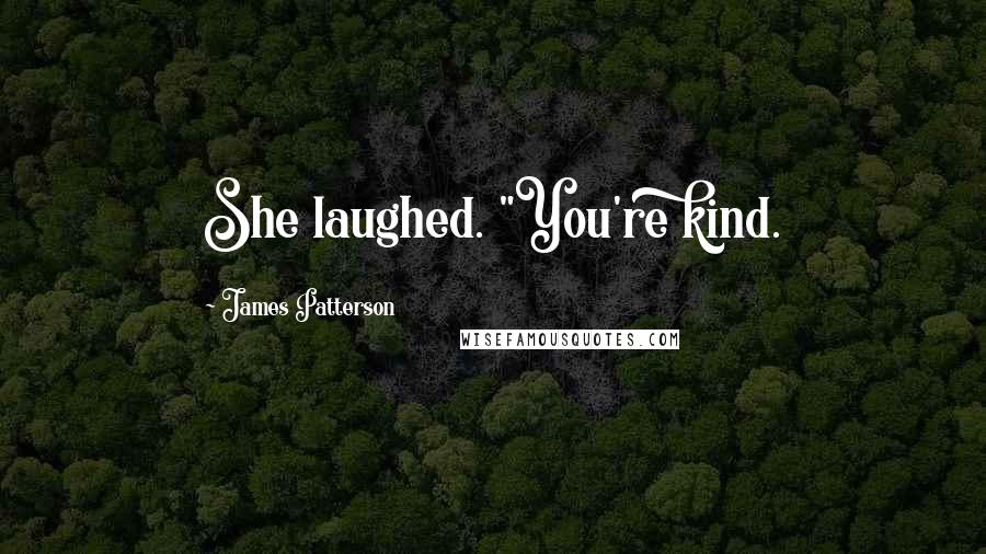 James Patterson Quotes: She laughed. "You're kind.