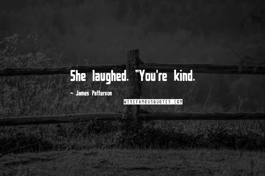 James Patterson Quotes: She laughed. "You're kind.