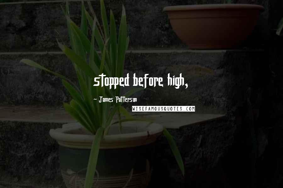 James Patterson Quotes: stopped before high,