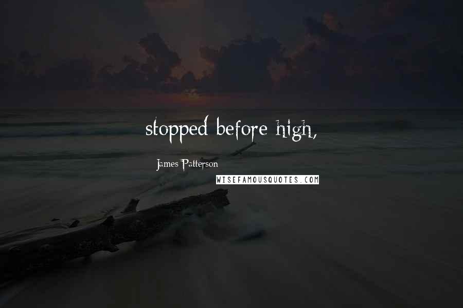 James Patterson Quotes: stopped before high,