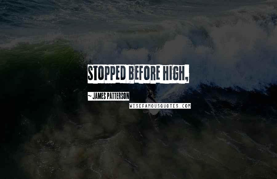 James Patterson Quotes: stopped before high,