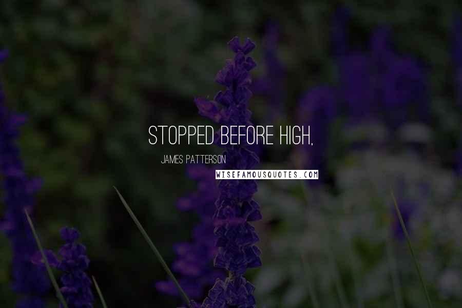 James Patterson Quotes: stopped before high,