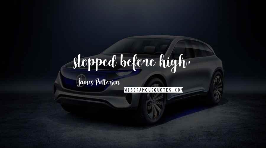 James Patterson Quotes: stopped before high,