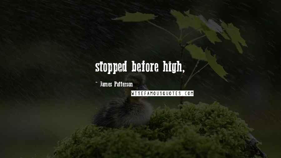 James Patterson Quotes: stopped before high,