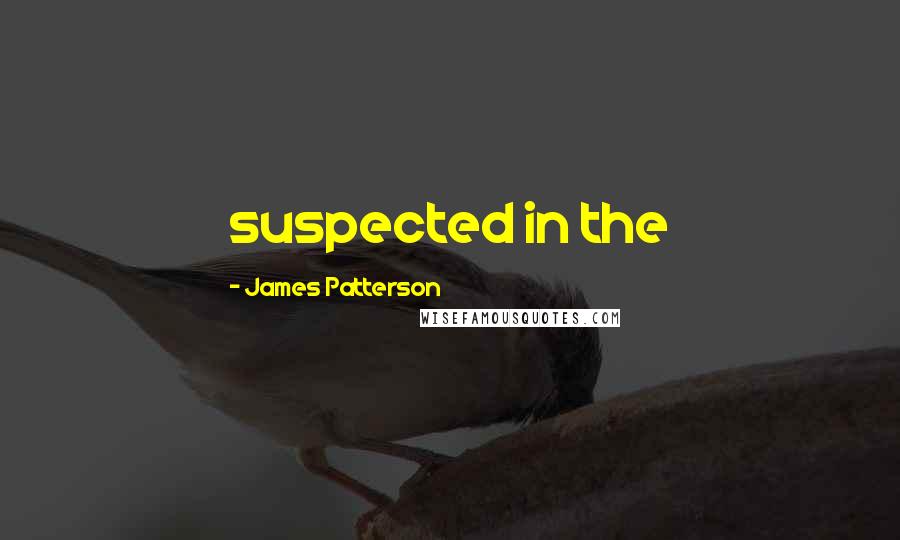 James Patterson Quotes: suspected in the