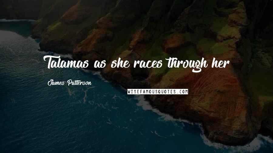James Patterson Quotes: Talamas as she races through her