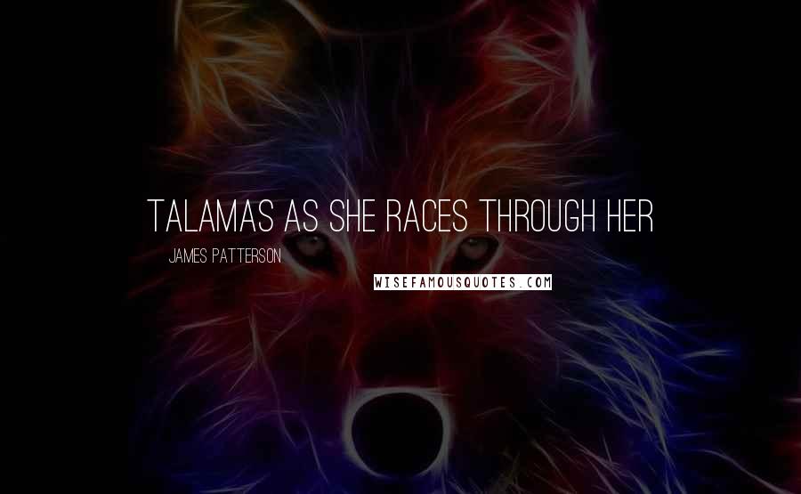 James Patterson Quotes: Talamas as she races through her
