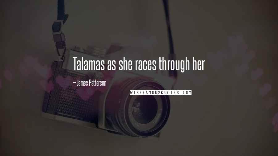 James Patterson Quotes: Talamas as she races through her