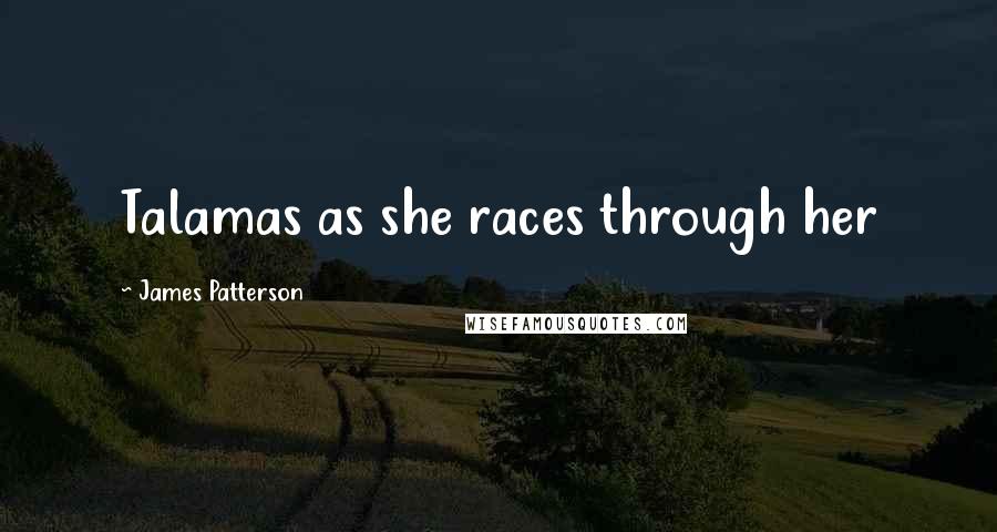 James Patterson Quotes: Talamas as she races through her