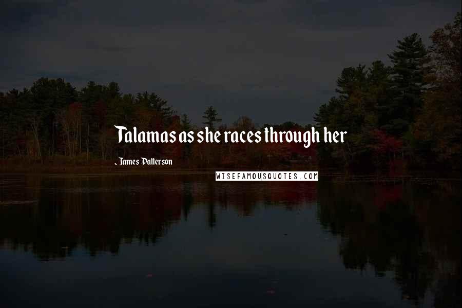 James Patterson Quotes: Talamas as she races through her